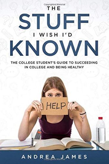 The Stuff I Wish I'd Known: The College Student's Guide to Succeeding in College and Being Healthy