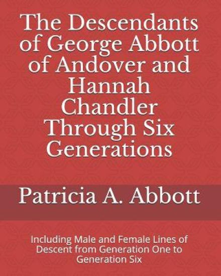 The Descendants of George Abbott of Andover and Hannah Chandler Through Six Generations