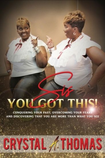 Sis You Got This: Conquering Your Past, Overcoming Your Fear And Discovering That You Are More Than What You See