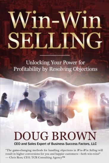 Win-Win Selling: Unlocking Your Power for Profitability by Resolving Objections