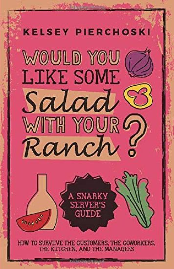 Would You Like Some Salad with Your Ranch?: How to survive the Customers, the Coworkers, the Kitchen, and the Managers