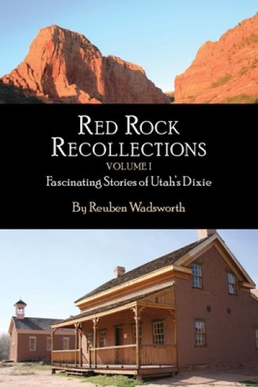 Red Rock Recollections, Volume I: Fascinating Stories of Utah's Dixie