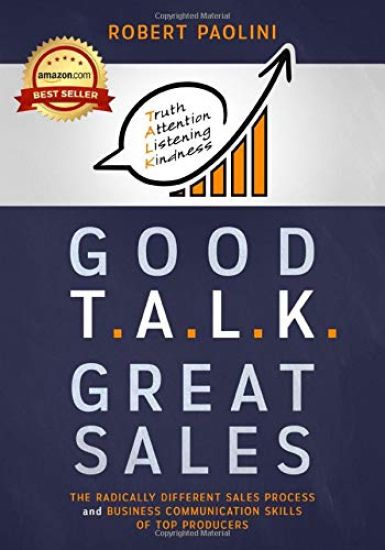 Good Talk Great Sales: The Radically Different Sales Process and Business Communication Skills of Top Producers
