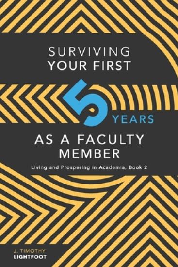 Surviving Your First Five Years As A Faculty Member: Living and Prospering in Academia, Book 2
