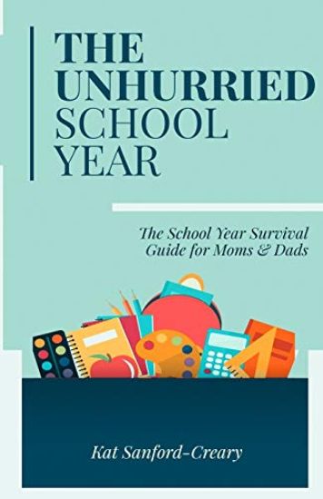 The Unhurried School Year: The School Year Survival Guide for Moms and Dads