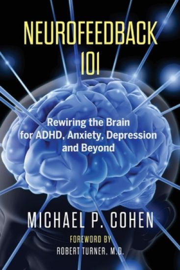 Neurofeedback 101: Rewiring the Brain for ADHD, Anxiety, Depression and Beyond (without medication)