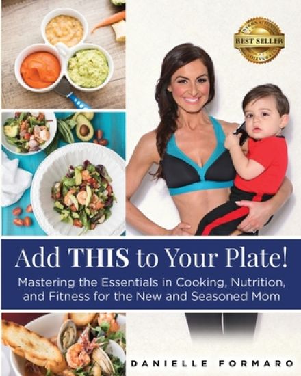 Add THIS to Your Plate!: Mastering the Essentials in Cooking, Nutrition, and Fitness for the New and Seasoned Mom