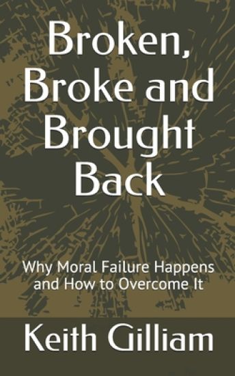 Broken, Broke and Brought Back: Why Moral Failure Happens and How to Overcome It