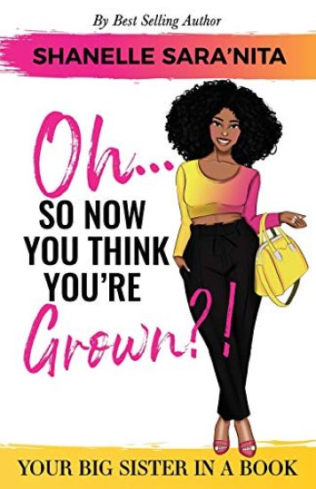 Oh... So Now You Think You're Grown?!: A Big Sister in a Book