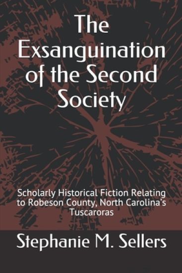 The Exsanguination of the Second Society: Scholarly Historical Fiction Relating to Robeson County, North Carolina's Tuscaroras