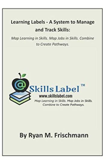 Learning Labels - A System to Manage and Track Skills: Map Learning in Skills. Map Jobs in Skills. Combine to Create Pathways.