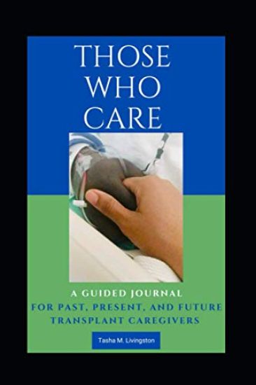 Those Who Care: A Guided Journal for Past, Present, and Future Transplant Caregivers