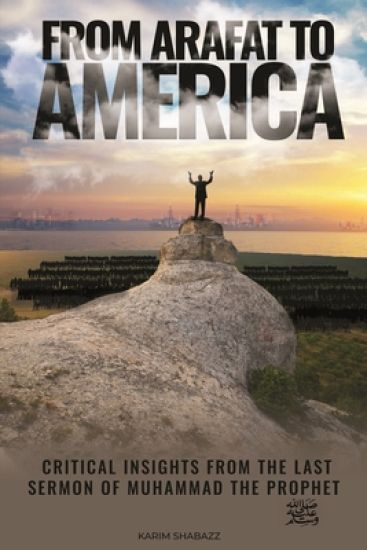 From Arafat To America: Critical Insights from the Last Sermon of Muhammad the Prophet