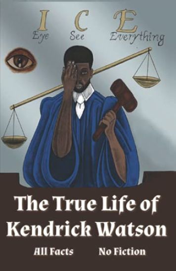 I.C.E. Eye See Everything The True Life of Kendrick Watson: All Facts No Fiction