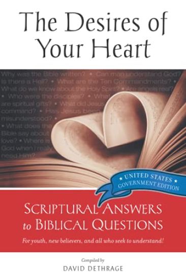 The Desires of Your Heart United States Government Edition: Biblical Answers to Biblical Questions for Youth, New Believers and All Who Seek to Unders