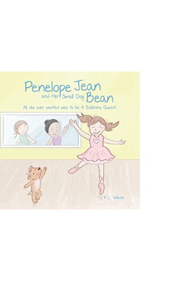 Penelope Jean and Her Small Dog Bean ( All she ever wanted was to be A Ballerina Queen!)