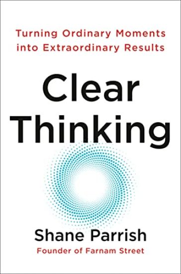 Clear Thinking: Turning Ordinary Moments Into Extraordinary Results