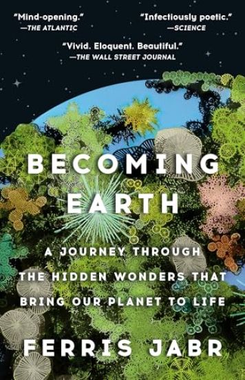 Becoming Earth: A Journey Through the Hidden Wonders That Bring Our Planet to Life