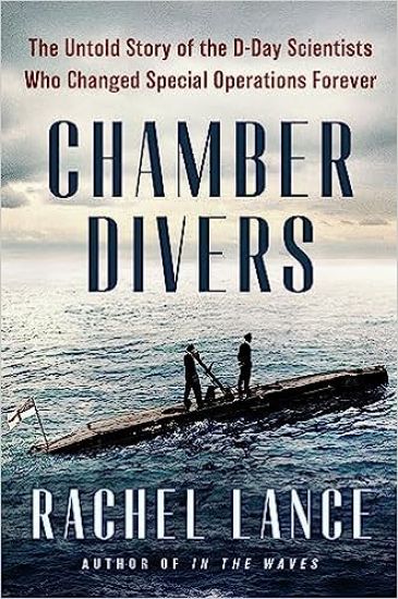 Chamber Divers: The Untold Story of the D-Day Scientists Who Changed Special Operations Forever
