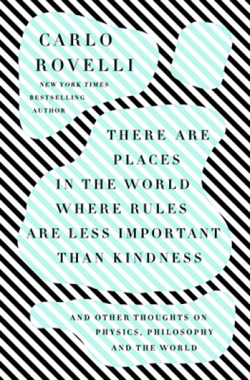 There Are Places in the World Where Rules Are Less Important Than Kindness: And Other Thoughts on Physics, Philosophy and the World