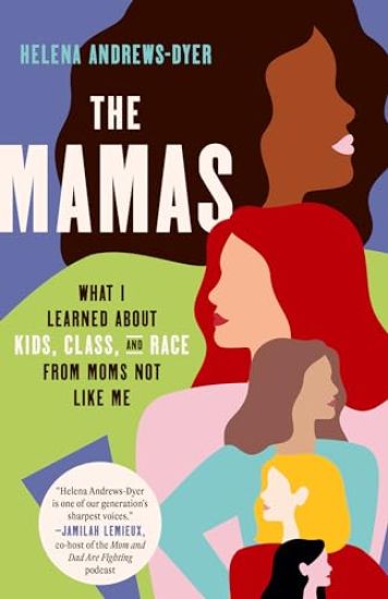 The Mamas: What I Learned About Kids, Class, and Race from Moms Not Like Me
