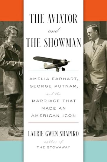 The Aviator and the Showman: Amelia Earhart, George Putnam, and the Marriage That Made an American Icon