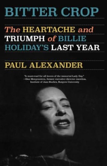 Bitter Crop: The Heartache and Triumph of Billie Holiday's Last Year
