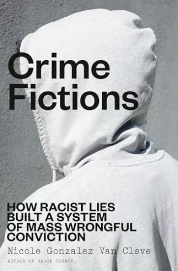 Crime Fictions: How Racist Lies Built a System of Mass Wrongful Conviction
