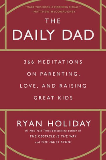The Daily Dad: 366 Meditations on Parenting, Love, and Raising Great Kids