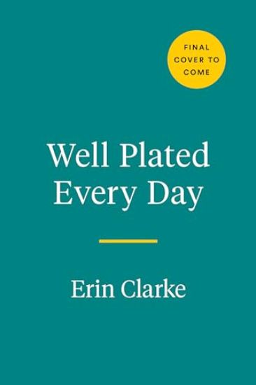 Well Plated Every Day: Recipes for Easier, Healthier, More Exciting Daily Meals: A Cookbook