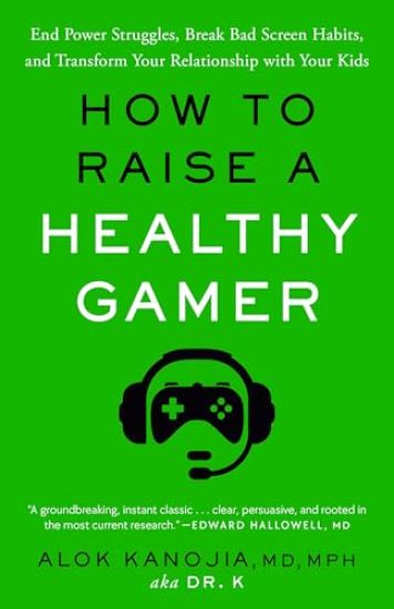 How to Raise a Healthy Gamer: End Power Struggles, Break Bad Screen Habits, and Transform Your Relationship with Your Kids