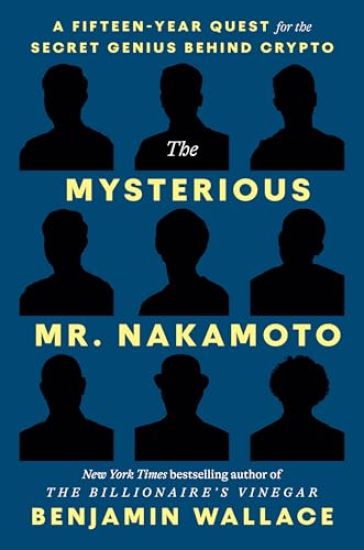 The Mysterious Mr. Nakamoto: A Fifteen-Year Quest to Unmask the Secret Genius Behind Crypto