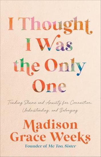 I Thought I Was the Only One: Trading Shame and Anxiety for Connection, Understanding, and Belonging