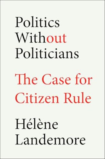 Politics Without Politicians: The Case for Citizen Rule