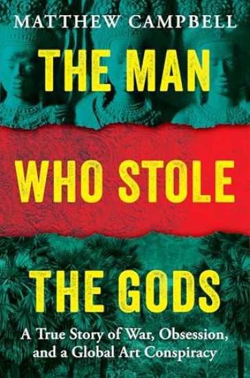 The Man Who Stole the Gods: A True Story of War, Obsession, and a Global Art Conspiracy