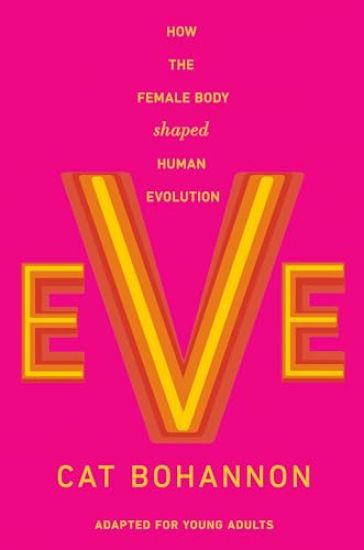 Eve (Adapted for Young Adults): How the Female Body Shaped Human Evolution
