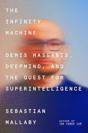 The Infinity Machine: Demis Hassabis, Deepmind, and the Quest for Superintelligence