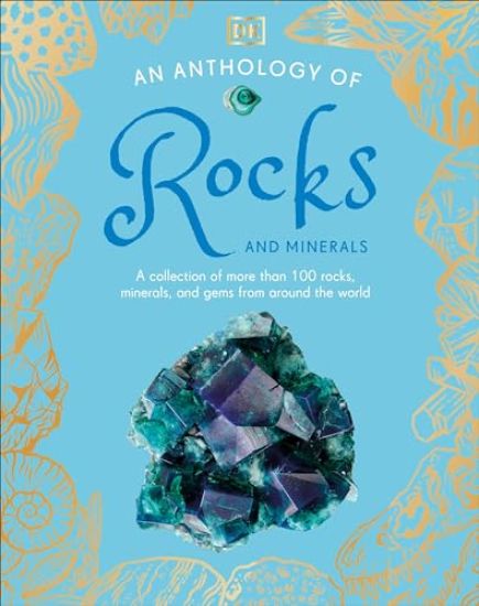 An Anthology of Rocks and Minerals: A Collection of Rocks, Minerals, and Gems from Around the World