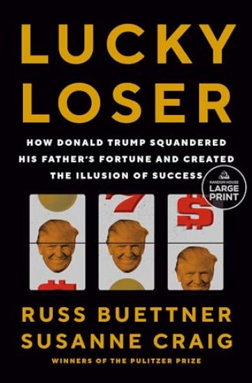 Lucky Loser: How Donald Trump Squandered His Father's Fortune and Created the Illusion of Success