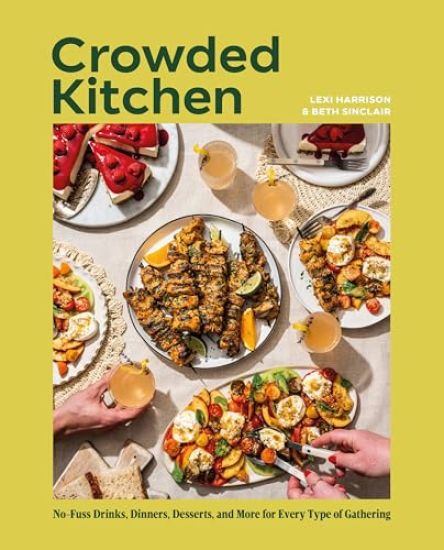 Crowded Kitchen: No-Fuss Drinks, Dinners, Desserts, and More for Every Type of Gathering