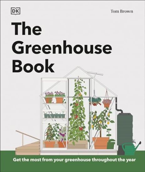 The Greenhouse Book: Make the Most of Your Greenhouse Throughout the Year