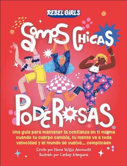 Somos Chicas Poderosas (Growing Up Powerful): Una Guía Para Mantener La Confianza En Ti Misma Cuando Tu Cuerpo Cambia, Tu Mente Va a Toda Velocidad Y