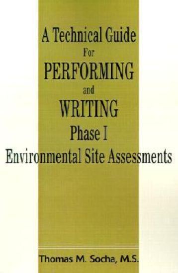 A Technical Guide for Performing and Writing Phase I Environmental Site Assessments
