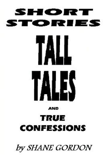 Short Stories, Tall Tales And True Confessions