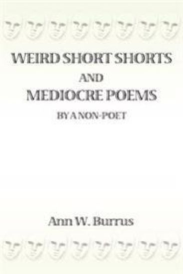 Weird Short Shorts and Mediocre Poems By a Non-Poet