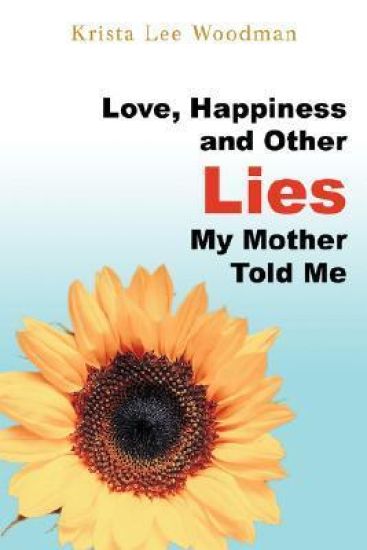 Love, Happiness and Other Lies My Mother Told Me