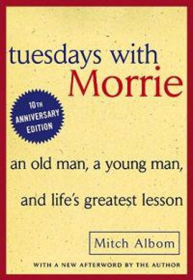 Tuesdays with Morrie: An Old Man, a Young Man, and Life's Greatest Lesson: An Old Man, a Young Man, and Life's Greatest Lesson