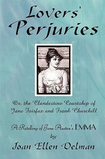 Lovers' Perjuries; Or, The Clandestine Courtship Of Jane Fairfax and Frank Churchill: A Retelling of Jane Austen's EMMA (A Jane Austen Sequels Book)