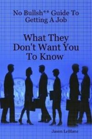 No Bullsh** Guide To Getting A Job What They Don't Want You To Know