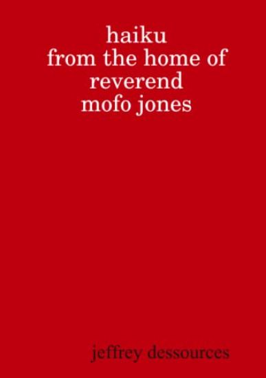 Haiku from the Home of Reverend MoFo Jones